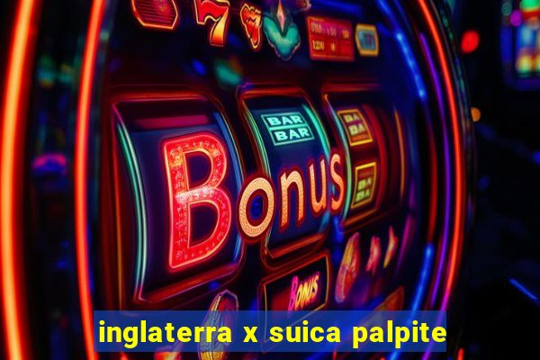 inglaterra x suica palpite